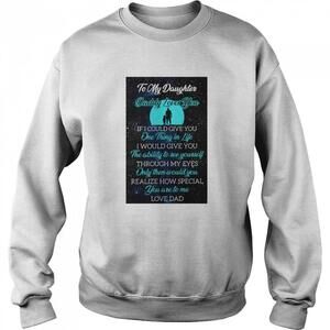 To My Daughter Daddy Loves You If I Could Give Sweatshirt